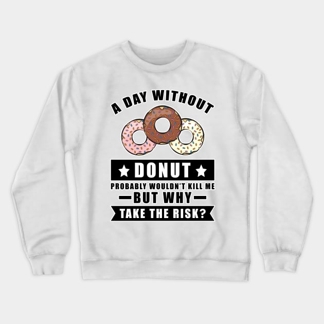 A day without Donut probably wouldn't kill me but why take the risk Crewneck Sweatshirt by DesignWood Atelier